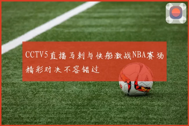 CCTV5直播马刺与快船激战NBA赛场精彩对决不容错过